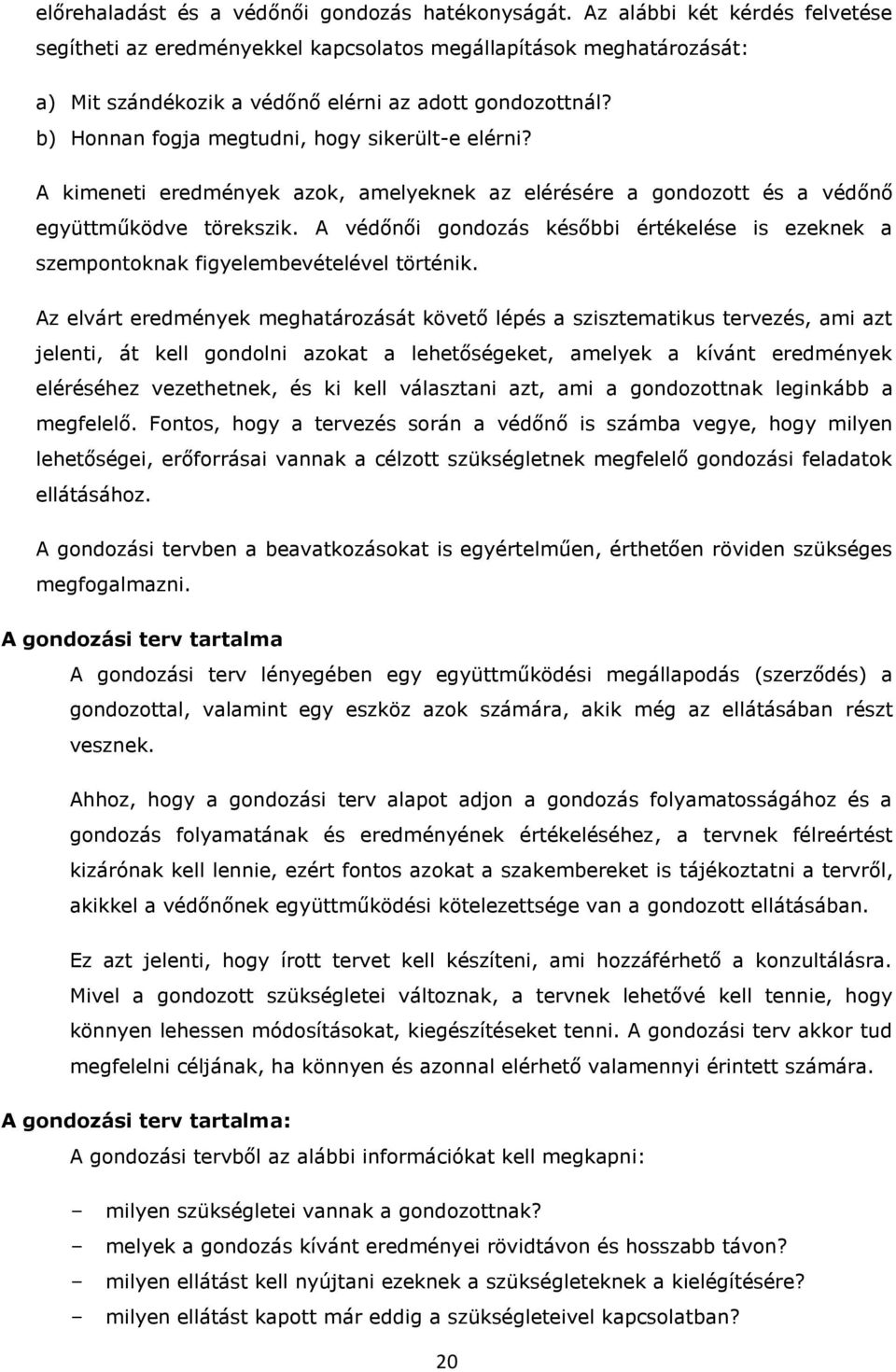 b) Honnan fogja megtudni, hogy sikerült-e elérni? A kimeneti eredmények azok, amelyeknek az elérésére a gondozott és a védőnő együttműködve törekszik.