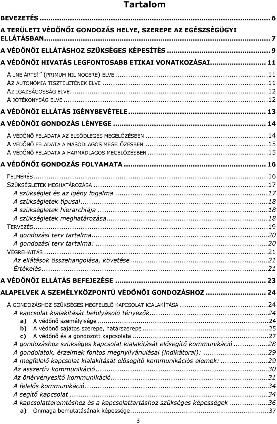 .. 14 A VÉDŐNŐ FELADATA AZ ELSŐDLEGES MEGELŐZÉSBEN...14 A VÉDŐNŐ FELADATA A MÁSODLAGOS MEGELŐZÉSBEN...15 A VÉDŐNŐ FELADATA A HARMADLAGOS MEGELŐZÉSBEN...15 A VÉDŐNŐI GONDOZÁS FOLYAMATA... 16 FELMÉRÉS.