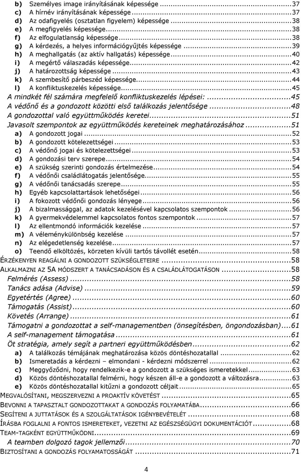 .. 42 j) A határozottság képessége... 43 k) A szembesítő párbeszéd képessége... 44 l) A konfliktuskezelés képessége... 45 A mindkét fél számára megfelelő konfliktuskezelés lépései:.