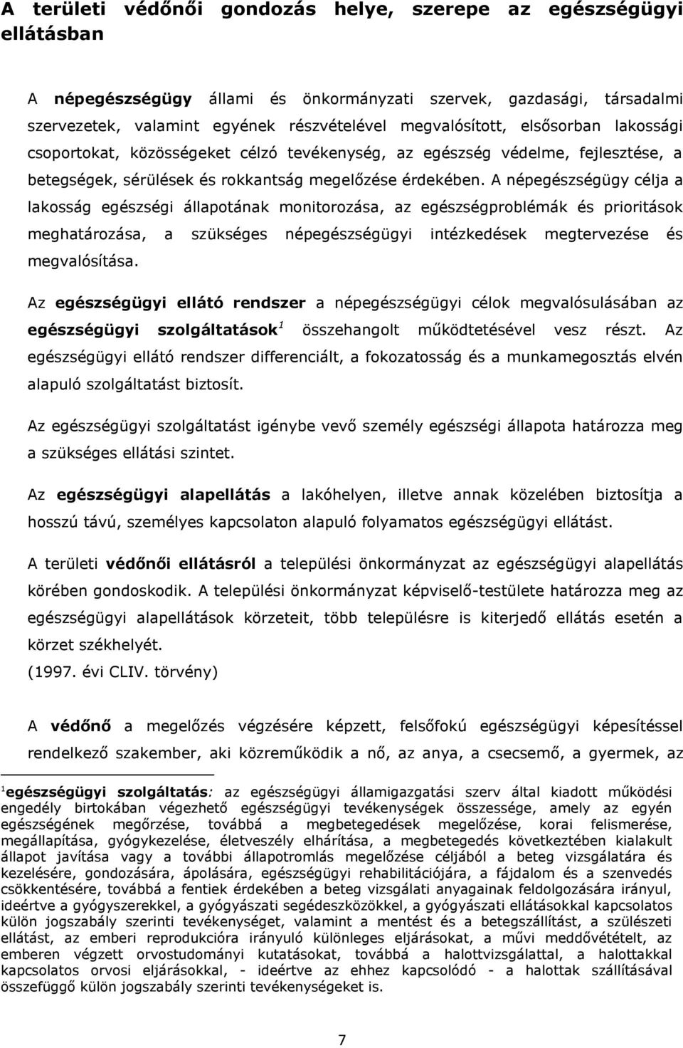 A népegészségügy célja a lakosság egészségi állapotának monitorozása, az egészségproblémák és prioritások meghatározása, a szükséges népegészségügyi intézkedések megtervezése és megvalósítása.