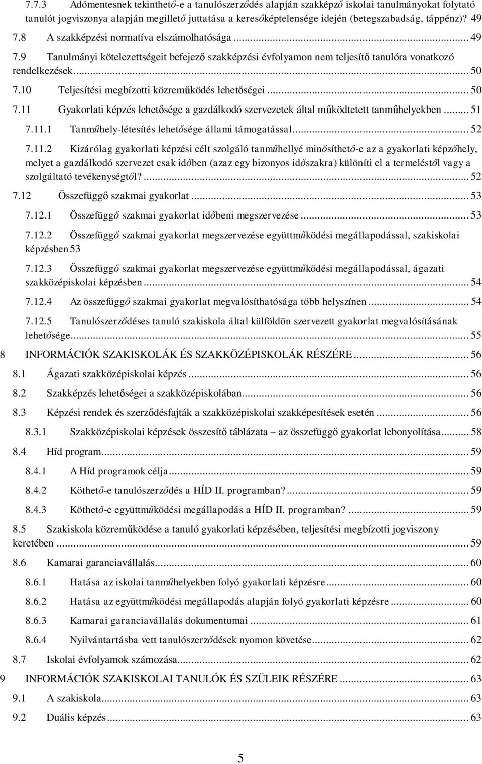 10 Teljesítési megbízotti közreműködés lehetőségei... 50 7.11 Gyakorlati képzés lehetősége a gazdálkodó szervezetek által működtetett tanműhelyekben... 51 7.11.1 Tanműhely-létesítés lehetősége állami támogatással.