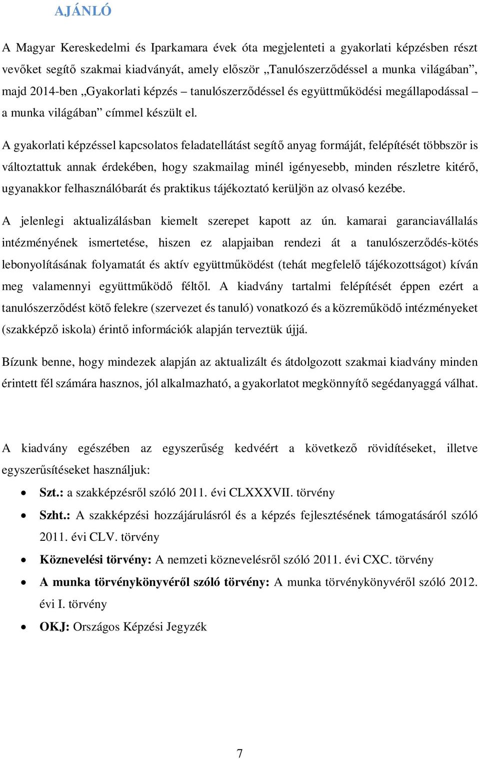 A gyakorlati képzéssel kapcsolatos feladatellátást segítő anyag formáját, felépítését többször is változtattuk annak érdekében, hogy szakmailag minél igényesebb, minden részletre kitérő, ugyanakkor