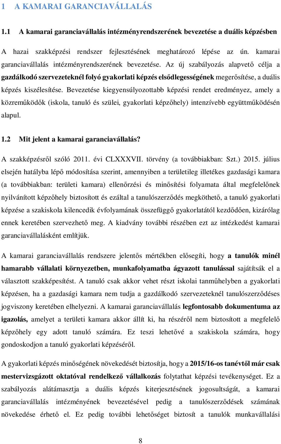 Az új szabályozás alapvető célja a gazdálkodó szervezeteknél folyó gyakorlati képzés elsődlegességének megerősítése, a duális képzés kiszélesítése.