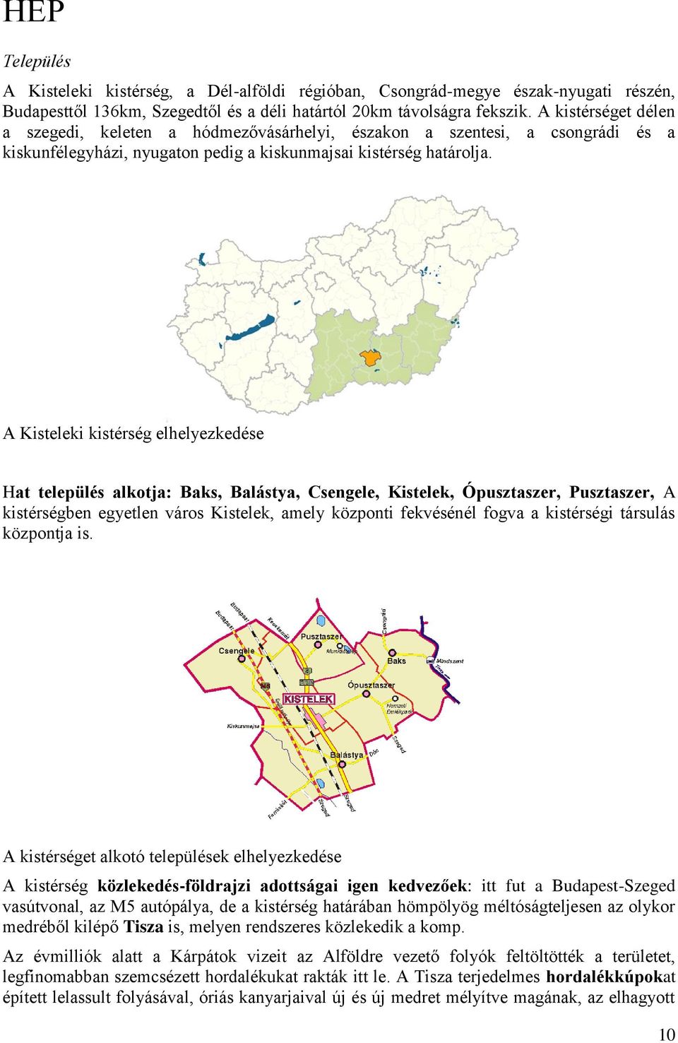 A Kisteleki kistérség elhelyezkedése Hat település alkotja: Baks, Balástya, Csengele, Kistelek, Ópusztaszer, Pusztaszer, A kistérségben egyetlen város Kistelek, amely központi fekvésénél fogva a