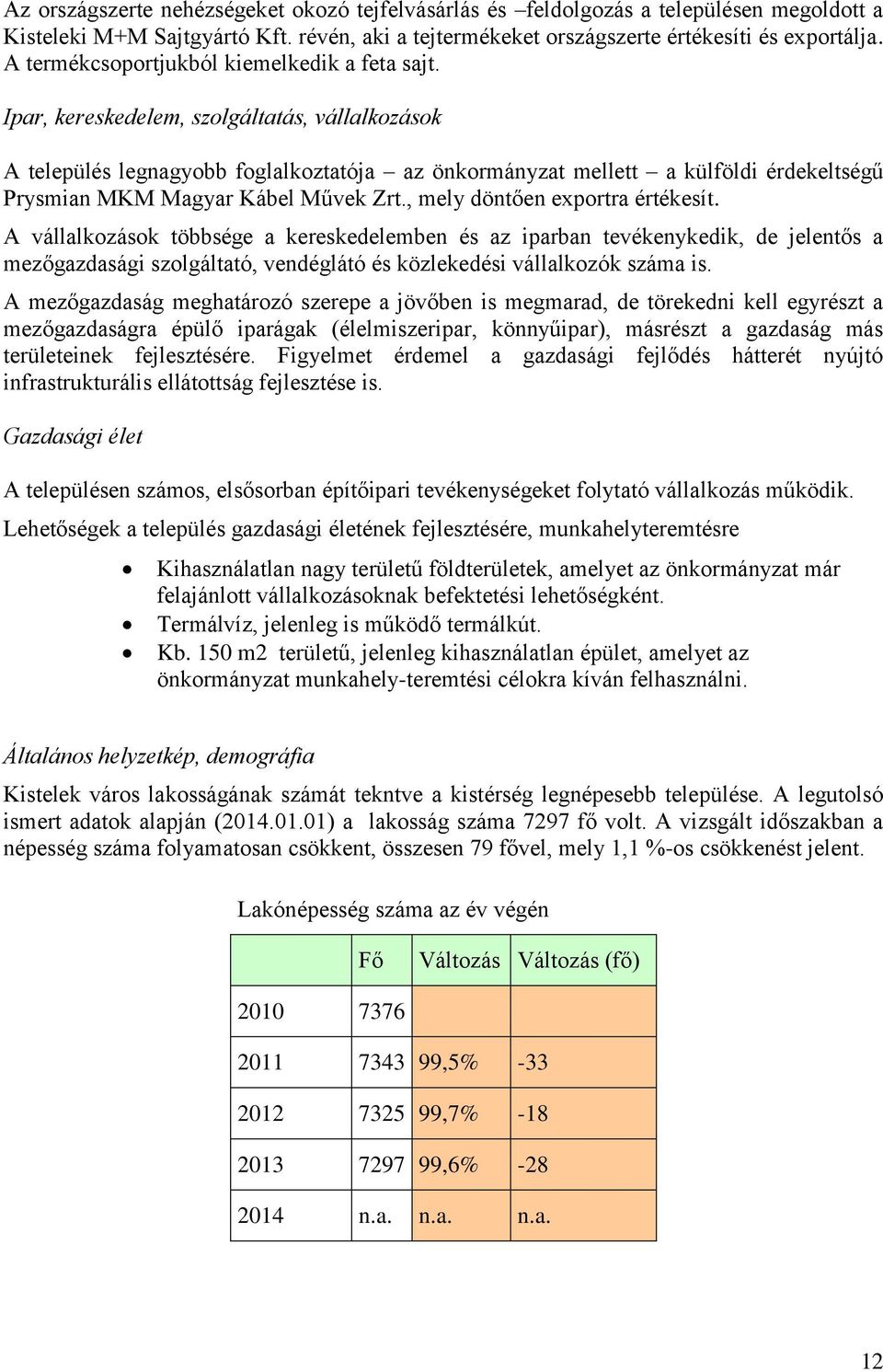 Ipar, kereskedelem, szolgáltatás, vállalkozások A település legnagyobb foglalkoztatója az önkormányzat mellett a külföldi érdekeltségű Prysmian MKM Magyar Kábel Művek Zrt.