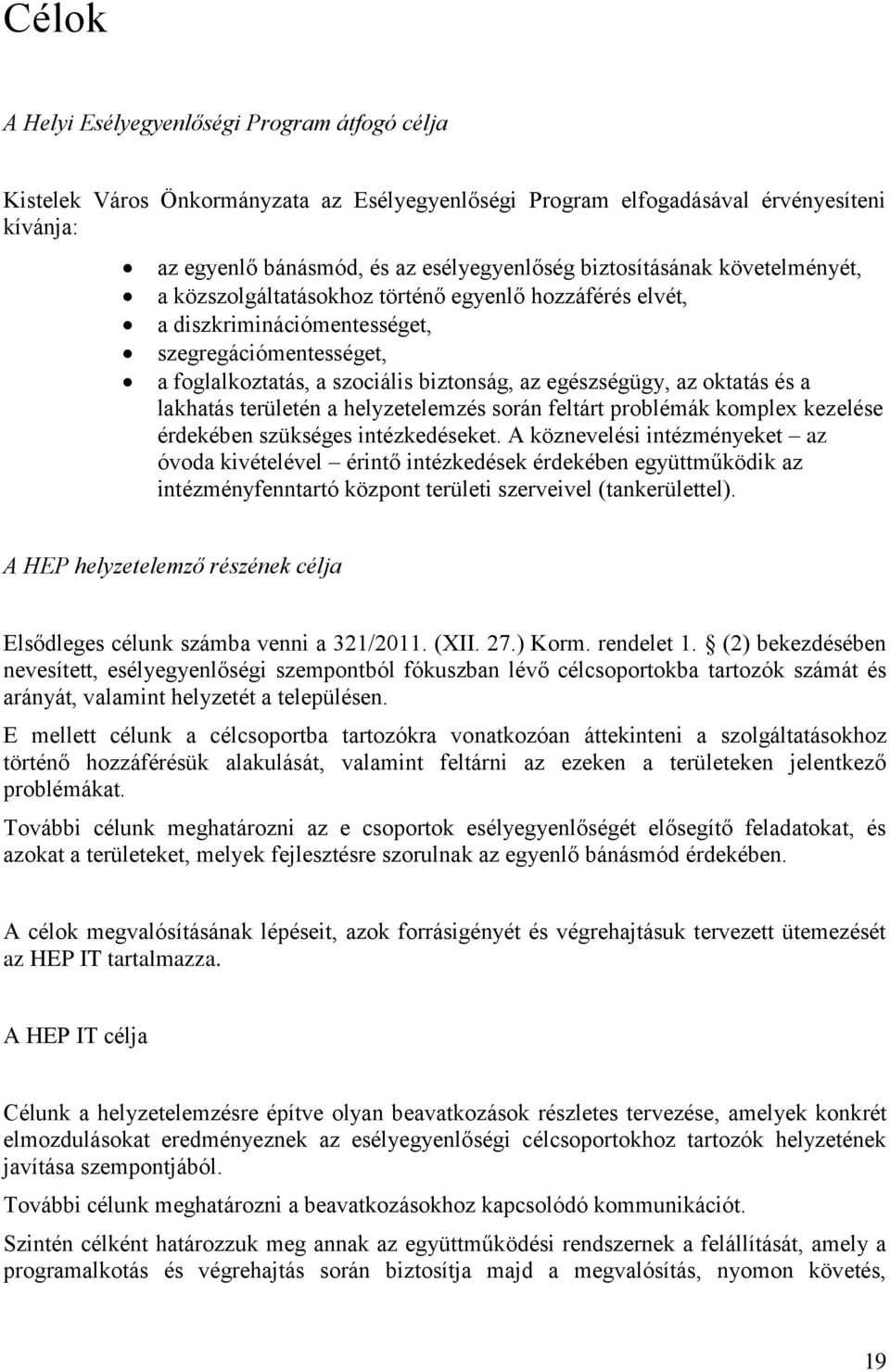 oktatás és a lakhatás területén a helyzetelemzés során feltárt problémák komplex kezelése érdekében szükséges intézkedéseket.