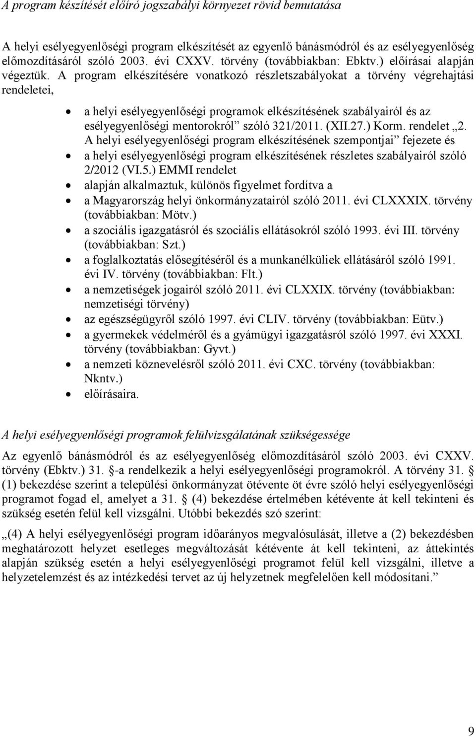 A program elkészítésére vonatkozó részletszabályokat a törvény végrehajtási rendeletei, a helyi esélyegyenlőségi programok elkészítésének szabályairól és az esélyegyenlőségi mentorokról szóló