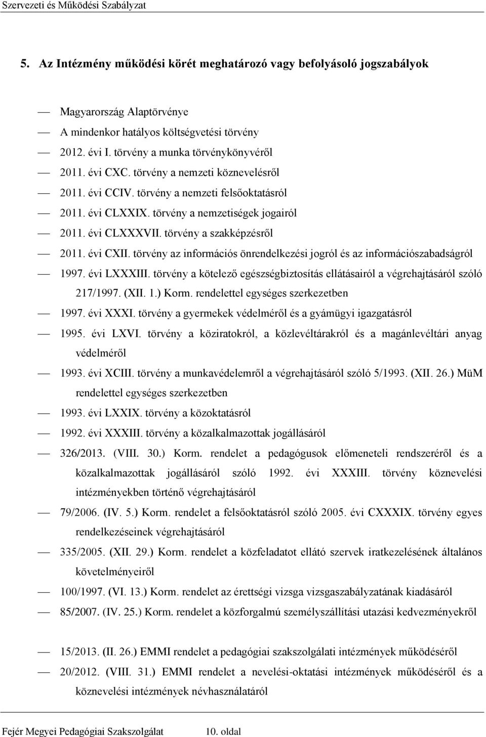 törvény az információs önrendelkezési jogról és az információszabadságról 1997. évi LXXXIII. törvény a kötelező egészségbiztosítás ellátásairól a végrehajtásáról szóló 217/1997. (XII. 1.) Korm.