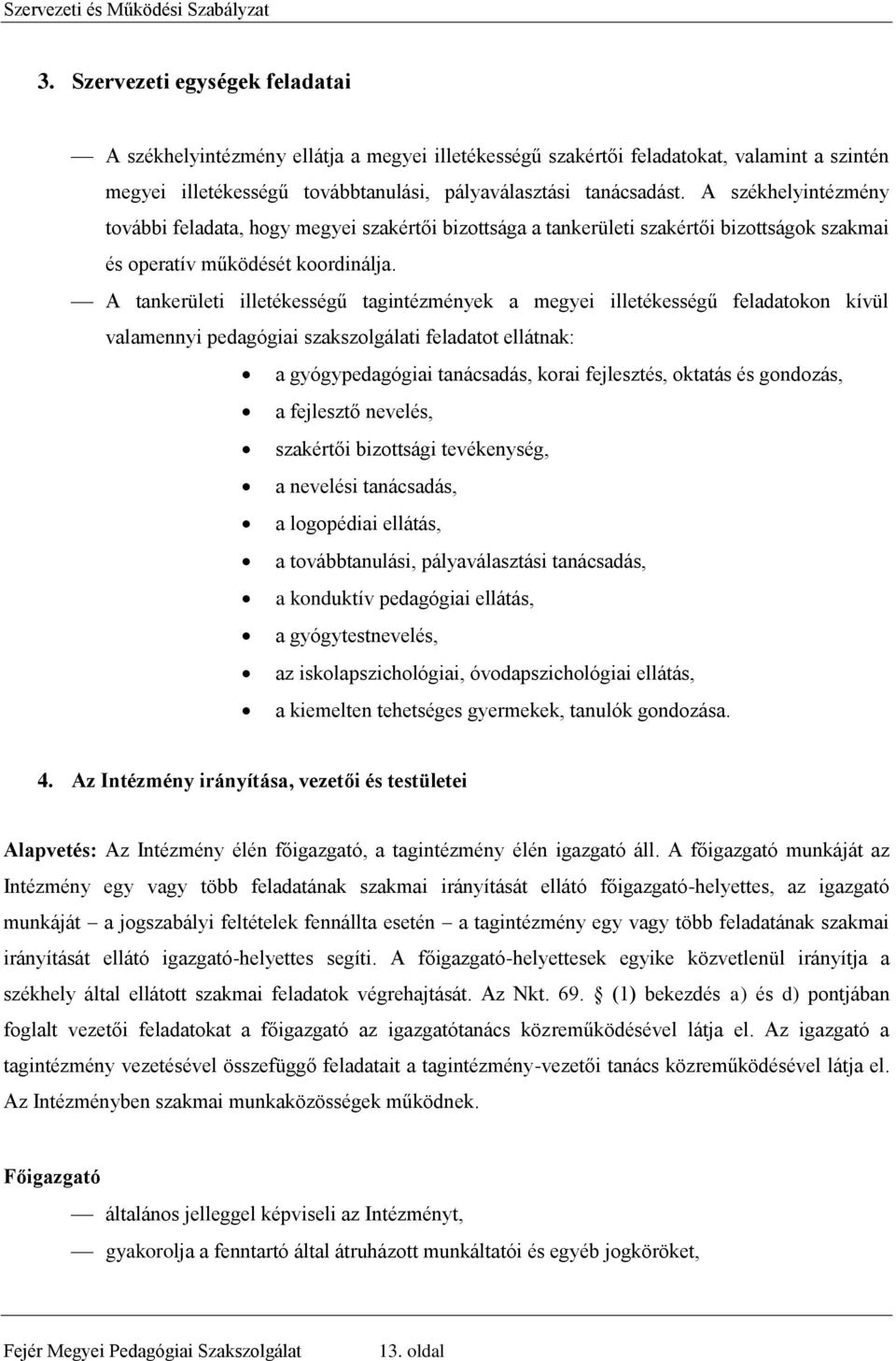 A tankerületi illetékességű tagintézmények a megyei illetékességű feladatokon kívül valamennyi pedagógiai szakszolgálati feladatot ellátnak: a gyógypedagógiai tanácsadás, korai fejlesztés, oktatás és