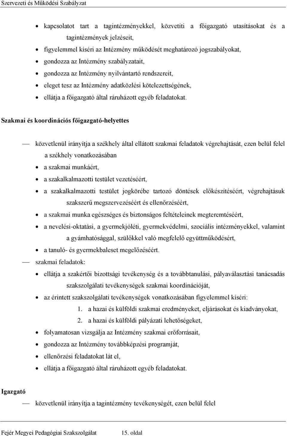 Szakmai és koordinációs főigazgató-helyettes közvetlenül irányítja a székhely által ellátott szakmai feladatok végrehajtását, ezen belül felel a székhely vonatkozásában a szakmai munkáért, a