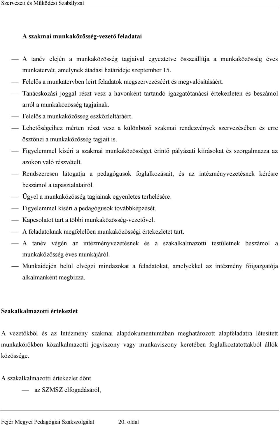 Tanácskozási joggal részt vesz a havonként tartandó igazgatótanácsi értekezleten és beszámol arról a munkaközösség tagjainak. Felelős a munkaközösség eszközleltáráért.