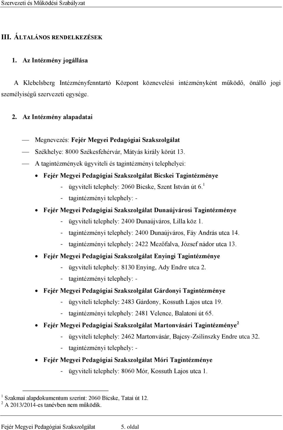 A tagintézmények ügyviteli és tagintézményi telephelyei: Fejér Megyei Pedagógiai Szakszolgálat Bicskei Tagintézménye - ügyviteli telephely: 2060 Bicske, Szent István út 6.