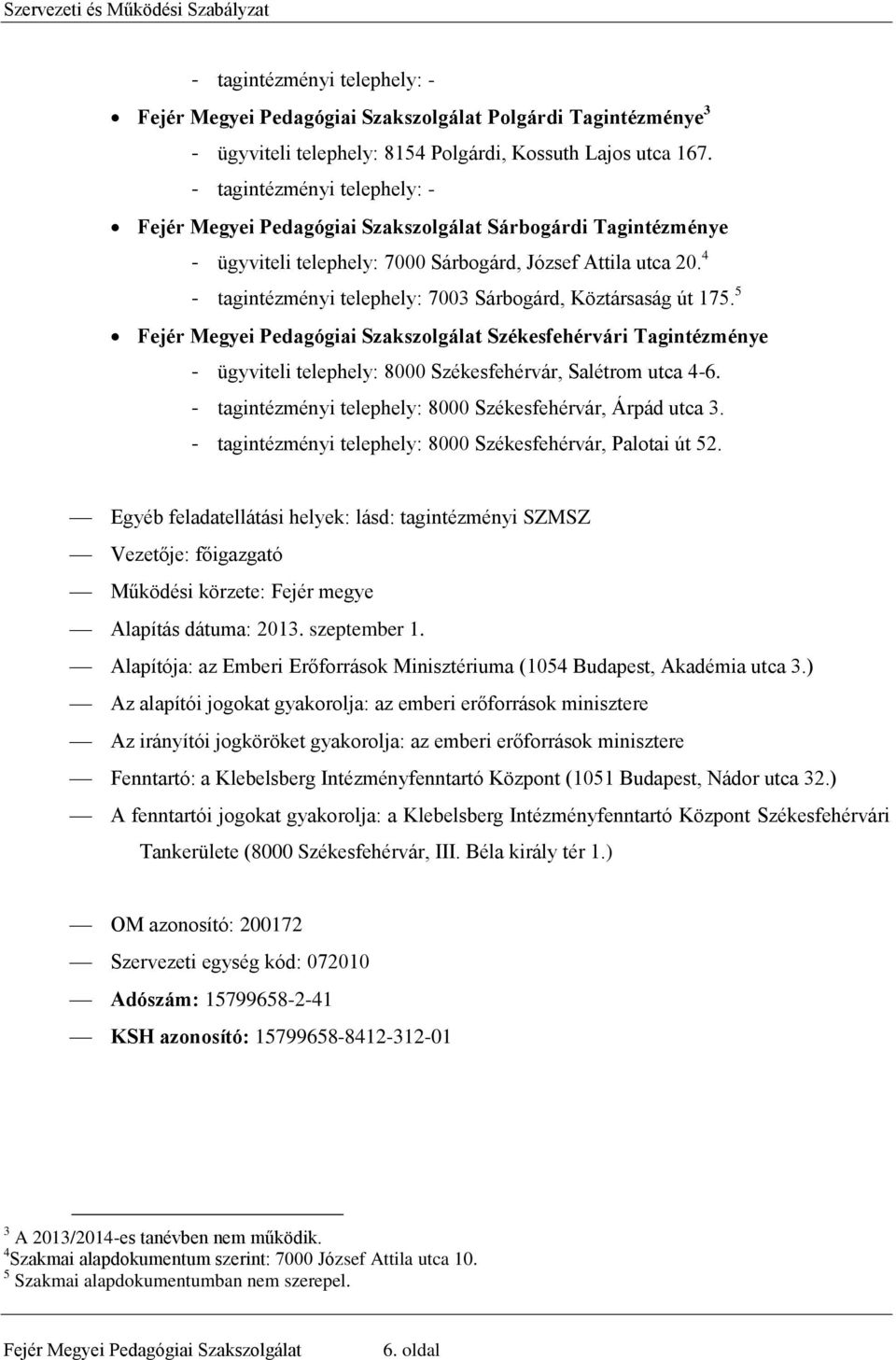 4 - tagintézményi telephely: 7003 Sárbogárd, Köztársaság út 175. 5 Fejér Megyei Pedagógiai Szakszolgálat Székesfehérvári Tagintézménye - ügyviteli telephely: 8000 Székesfehérvár, Salétrom utca 4-6.