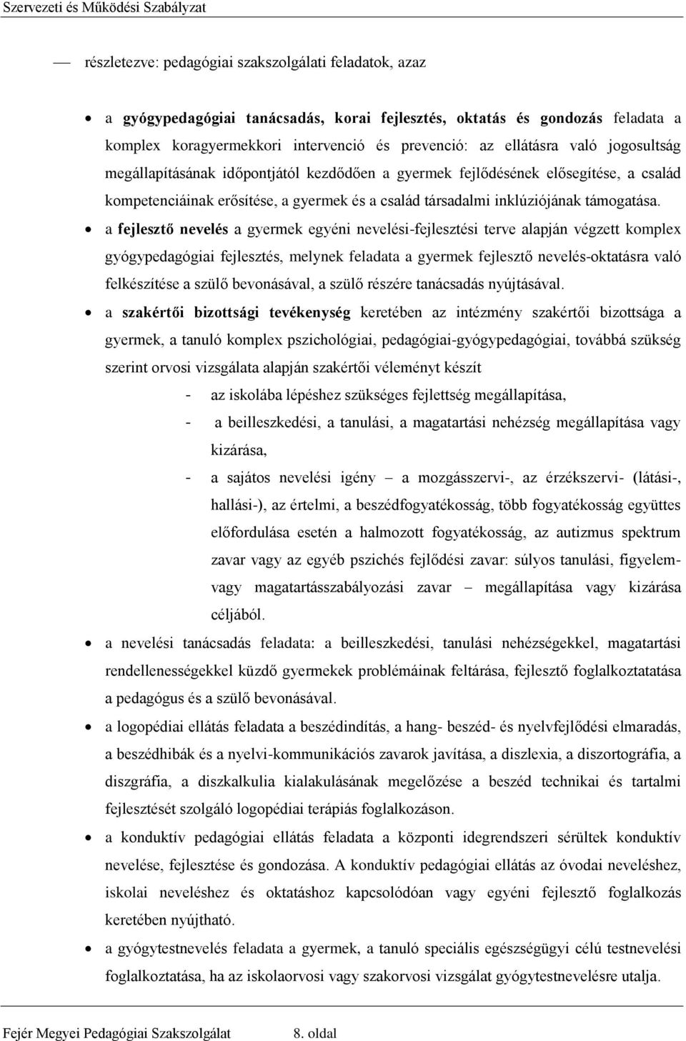 a fejlesztő nevelés a gyermek egyéni nevelési-fejlesztési terve alapján végzett komplex gyógypedagógiai fejlesztés, melynek feladata a gyermek fejlesztő nevelés-oktatásra való felkészítése a szülő