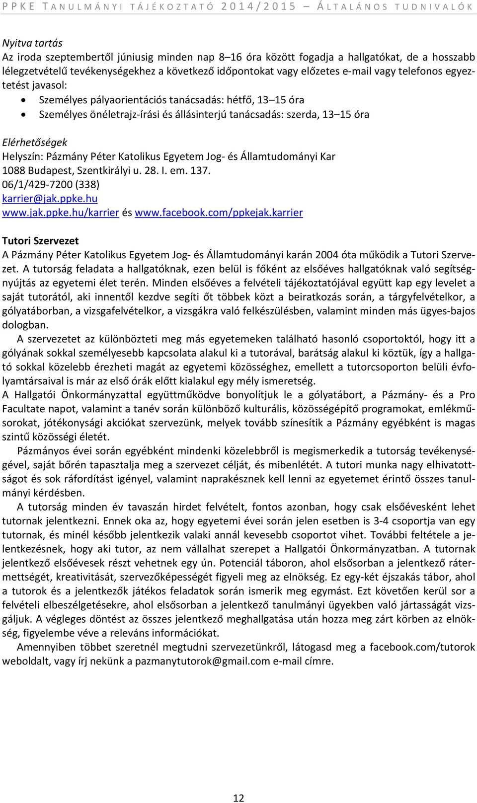 Katolikus Egyetem Jog és Államtudományi Kar 1088 Budapest, Szentkirályi u. 28. I. em. 137. 06/1/429 7200 (338) karrier@jak.ppke.hu www.jak.ppke.hu/karrier és www.facebook.com/ppkejak.