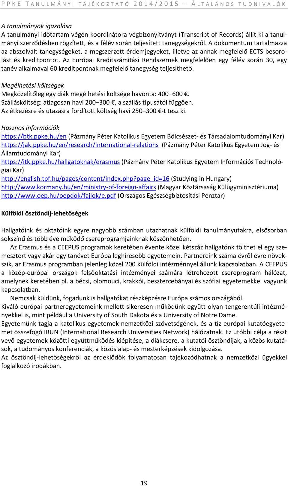 Az Európai Kreditszámítási Rendszernek megfelelően egy félév során 30, egy tanév alkalmával 60 kreditpontnak megfelelő tanegység teljesíthető.