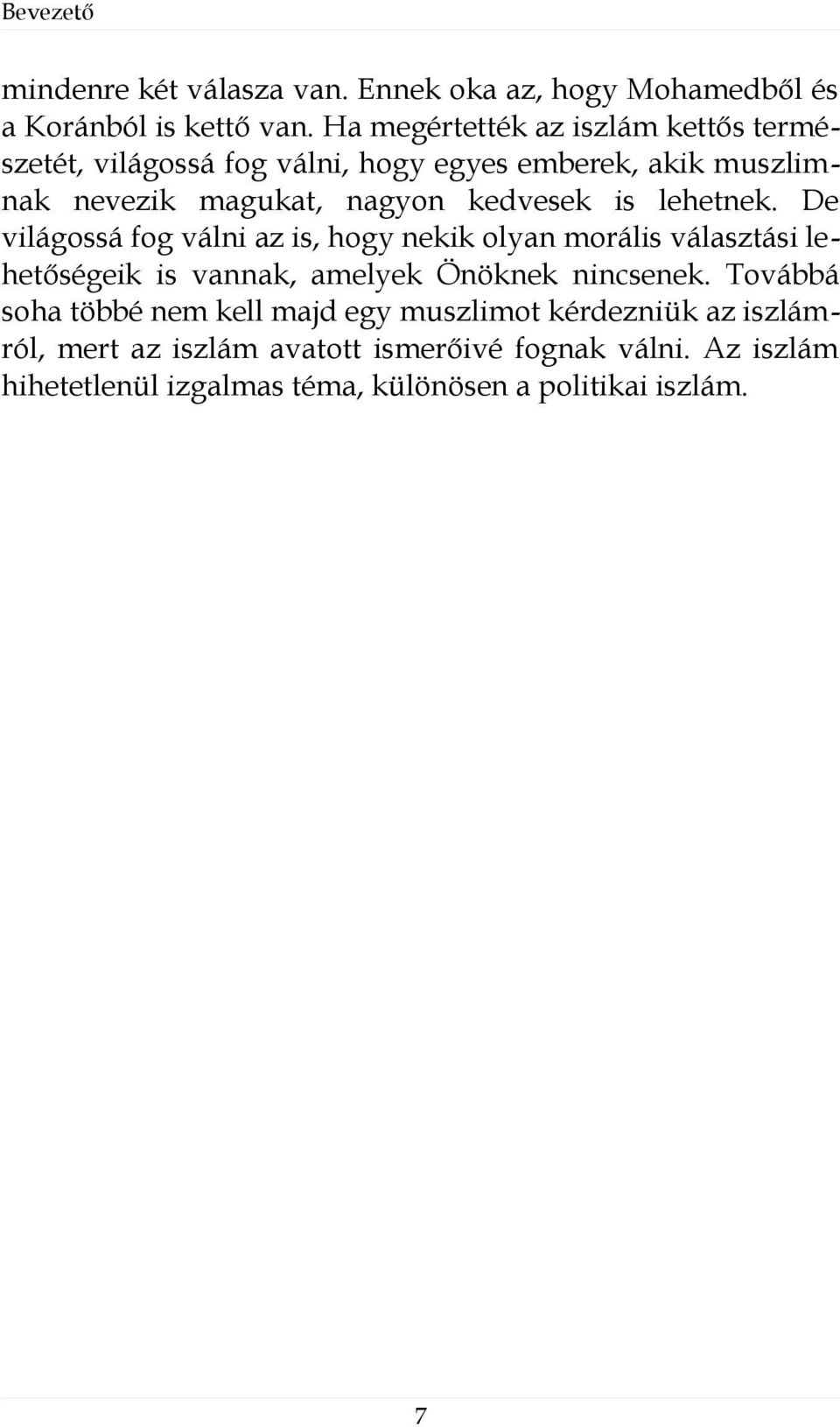 is lehetnek. De világossá fog válni az is, hogy nekik olyan morális választási lehetőségeik is vannak, amelyek Önöknek nincsenek.