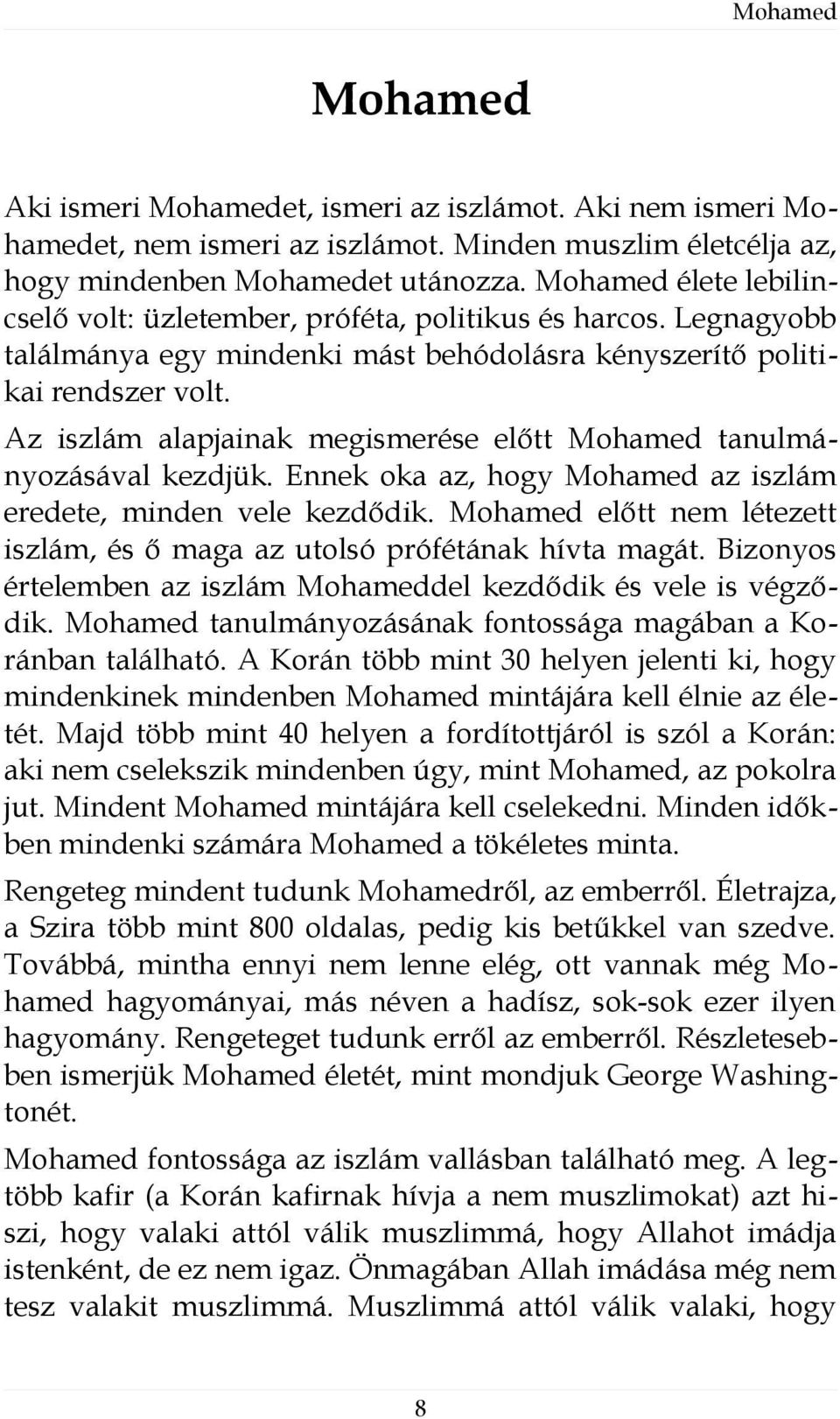 Az iszlám alapjainak megismerése előtt Mohamed tanulmányozásával kezdjük. Ennek oka az, hogy Mohamed az iszlám eredete, minden vele kezdődik.