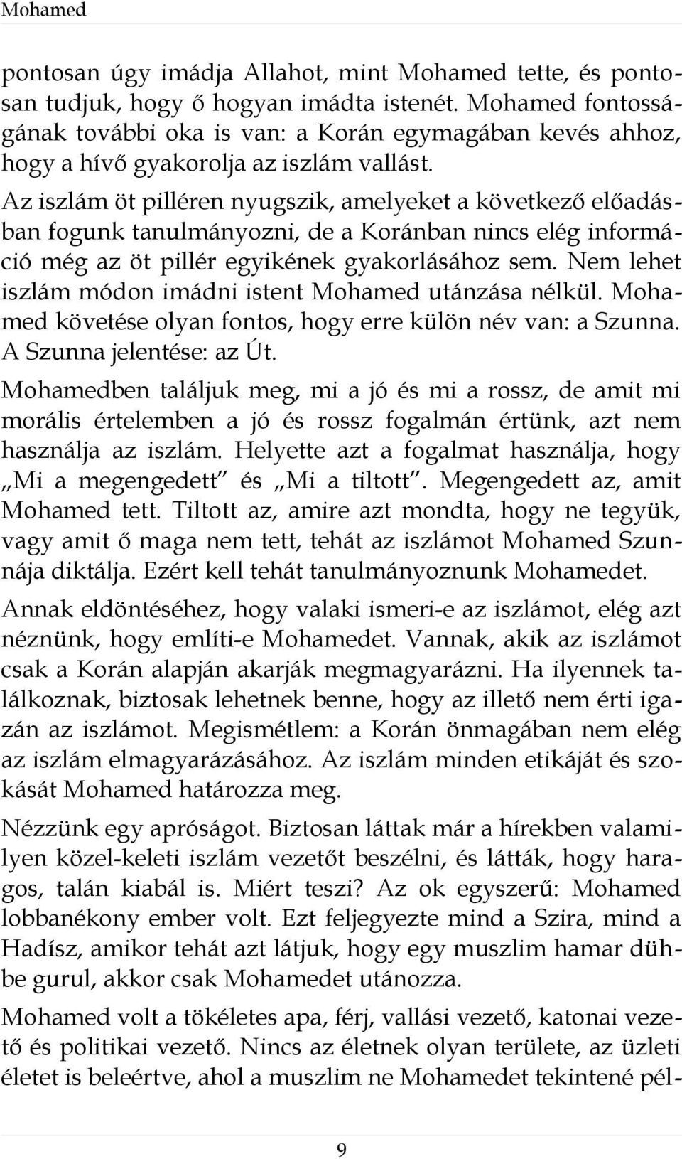 Az iszlám öt pilléren nyugszik, amelyeket a következő előadásban fogunk tanulmányozni, de a Koránban nincs elég információ még az öt pillér egyikének gyakorlásához sem.