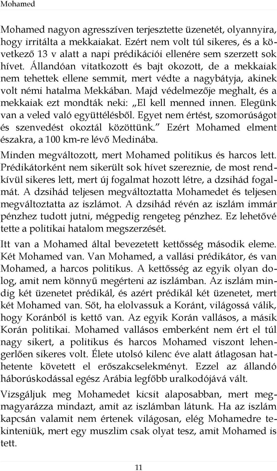 Állandóan vitatkozott és bajt okozott, de a mekkaiak nem tehettek ellene semmit, mert védte a nagybátyja, akinek volt némi hatalma Mekkában.