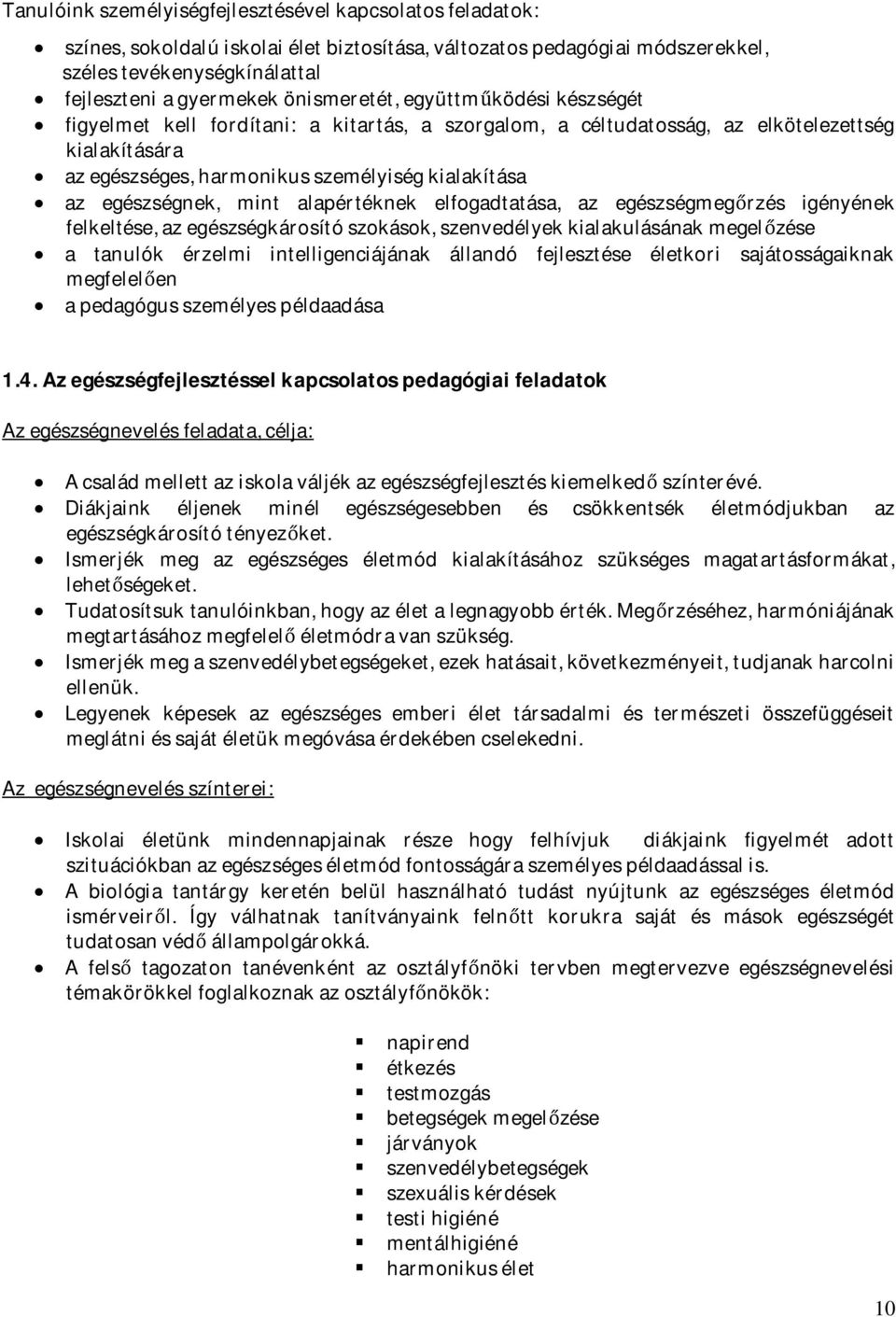 egészségnek, mint alapértéknek elfogadtatása, az egészségmegőrzés igényének felkeltése, az egészségkárosító szokások, szenvedélyek kialakulásának megelőzése a tanulók érzelmi intelligenciájának