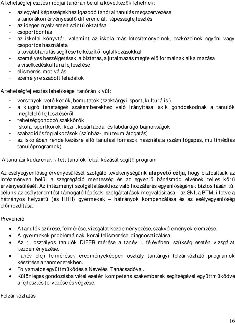 foglalkozásokkal - személyes beszélgetések, a biztatás, a jutalmazás megfelelő formáinak alkalmazása - a viselkedéskultúra fejlesztése - elismerés, motiválás - személyre szabott feladatok A