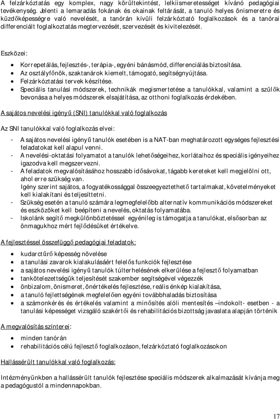 foglalkoztatás megtervezését, szervezését és kivitelezését. Eszközei: Korrepetálás, fejlesztés-, terápia-, egyéni bánásmód, differenciálás biztosítása.