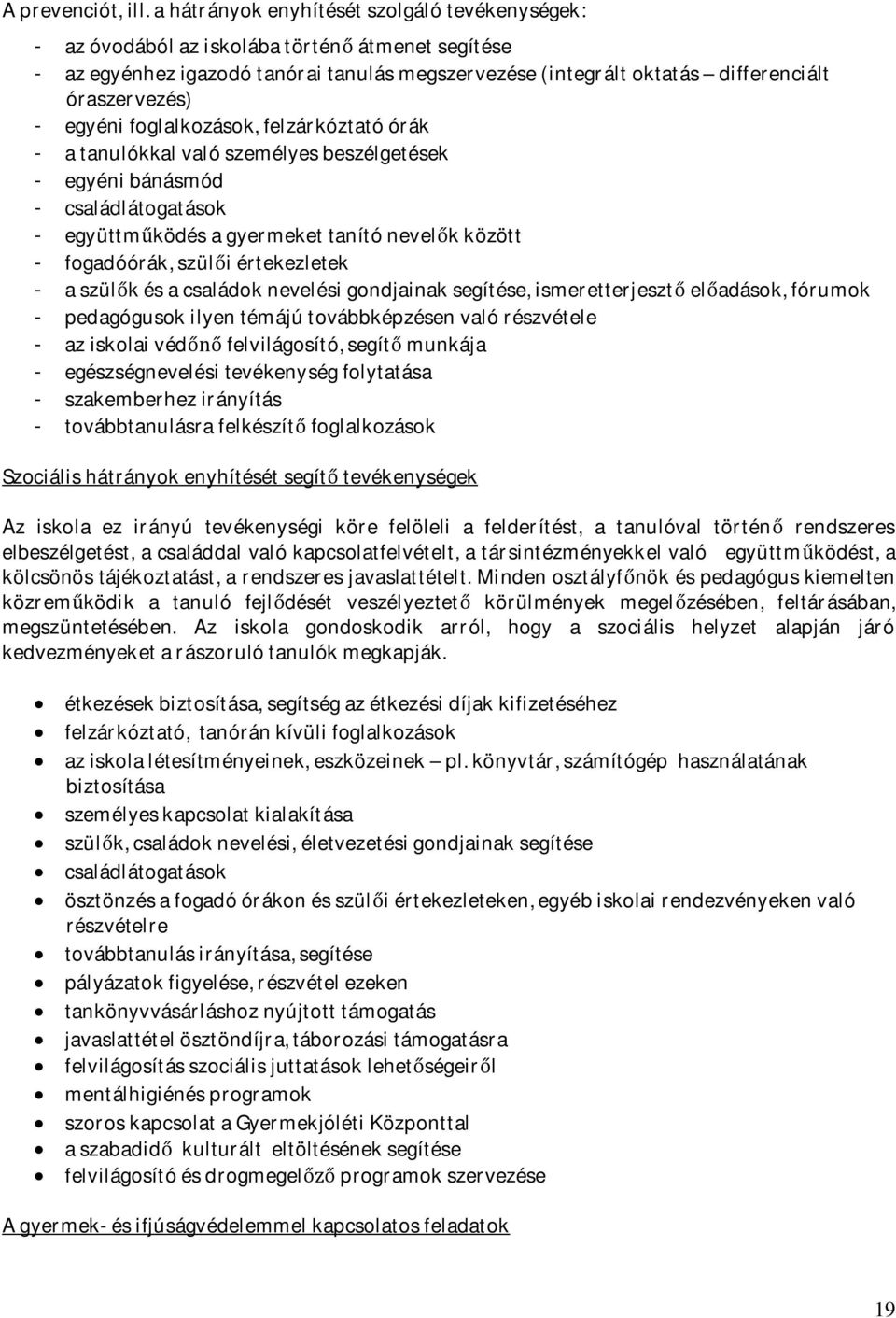 egyéni foglalkozások, felzárkóztató órák - a tanulókkal való személyes beszélgetések - egyéni bánásmód - családlátogatások - együttműködés a gyermeket tanító nevelők között - fogadóórák, szülői