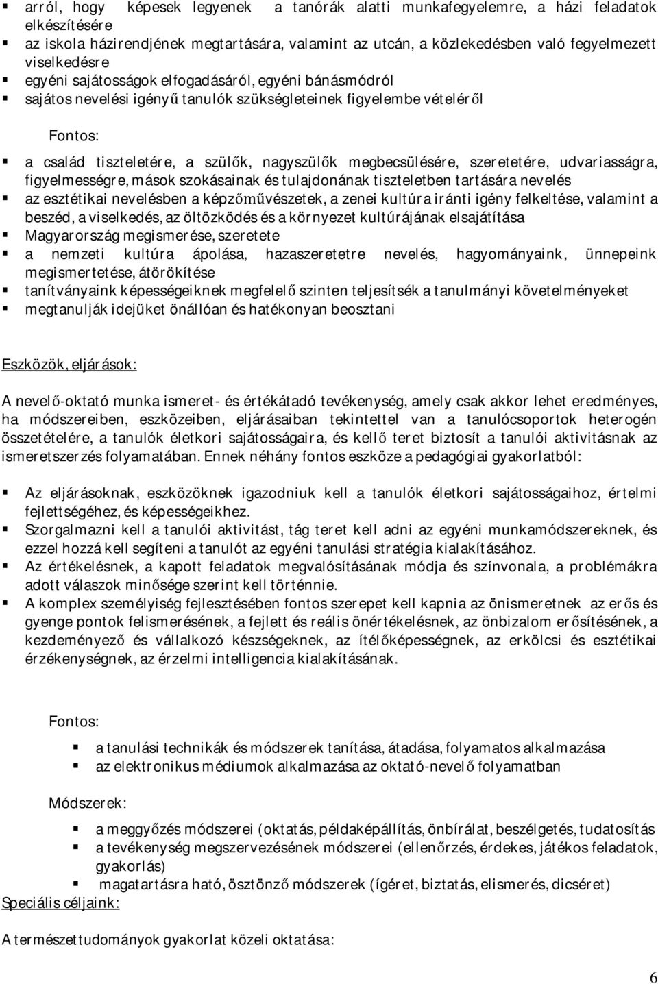 szeretetére, udvariasságra, figyelmességre, mások szokásainak és tulajdonának tiszteletben tartására nevelés az esztétikai nevelésben a képzőművészetek, a zenei kultúra iránti igény felkeltése,