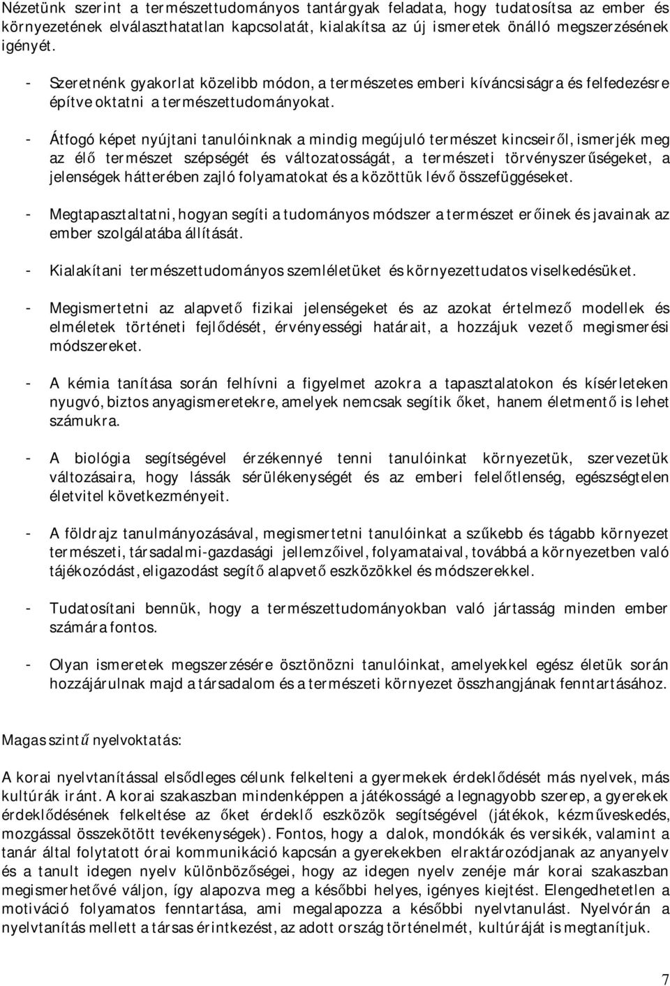 - Átfogó képet nyújtani tanulóinknak a mindig megújuló természet kincseiről, ismerjék meg az élő természet szépségét és változatosságát, a természeti törvényszerűségeket, a jelenségek hátterében