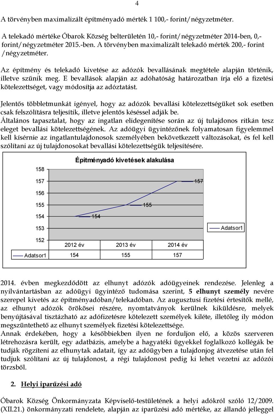 4 Az építmény és telekadó kivetése az adózók bevallásának megtétele alapján történik, illetve szűnik meg.