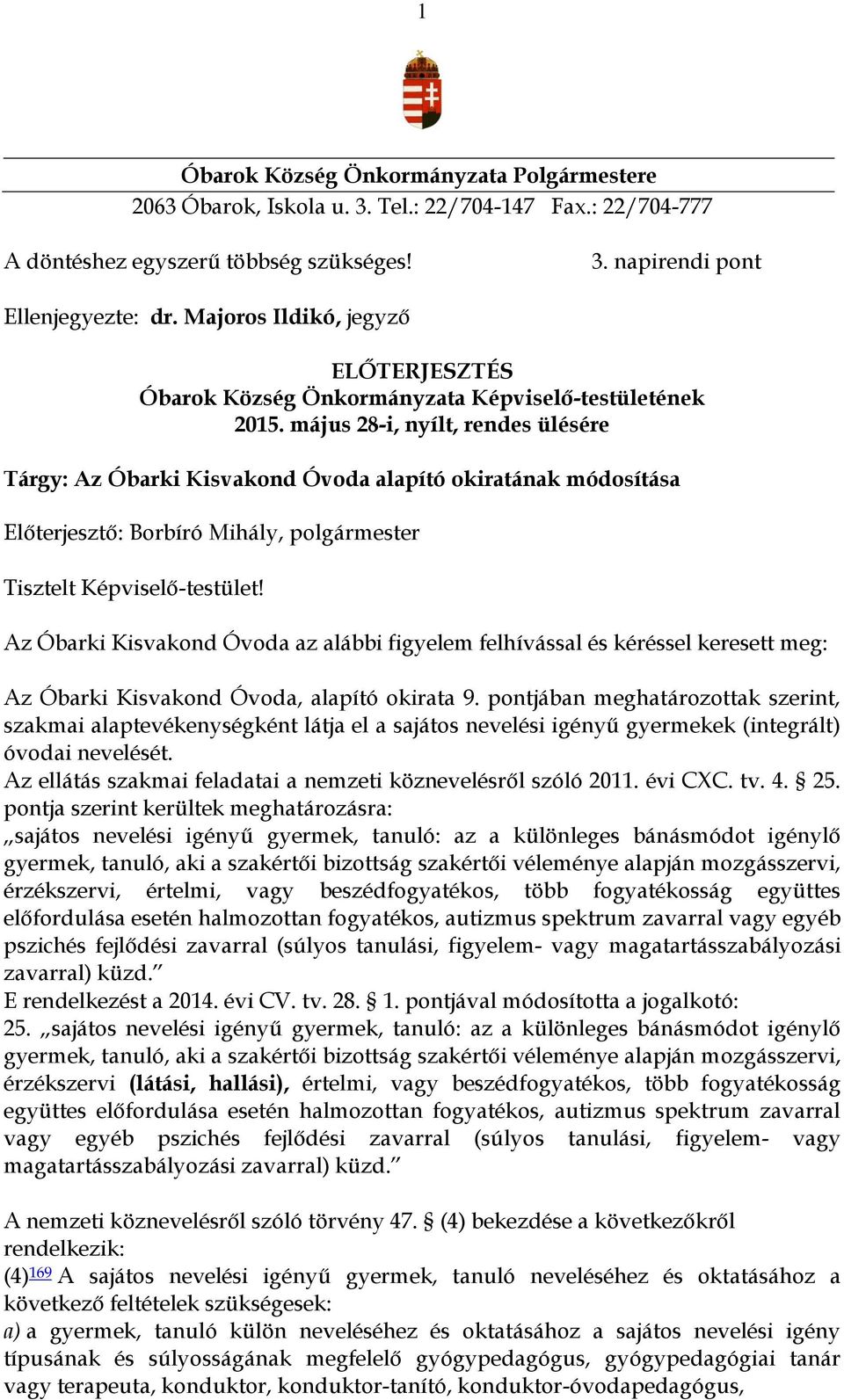 május 28-i, nyílt, rendes ülésére Tárgy: Az Óbarki Kisvakond Óvoda alapító okiratának módosítása Előterjesztő: Borbíró Mihály, polgármester Tisztelt Képviselő-testület!