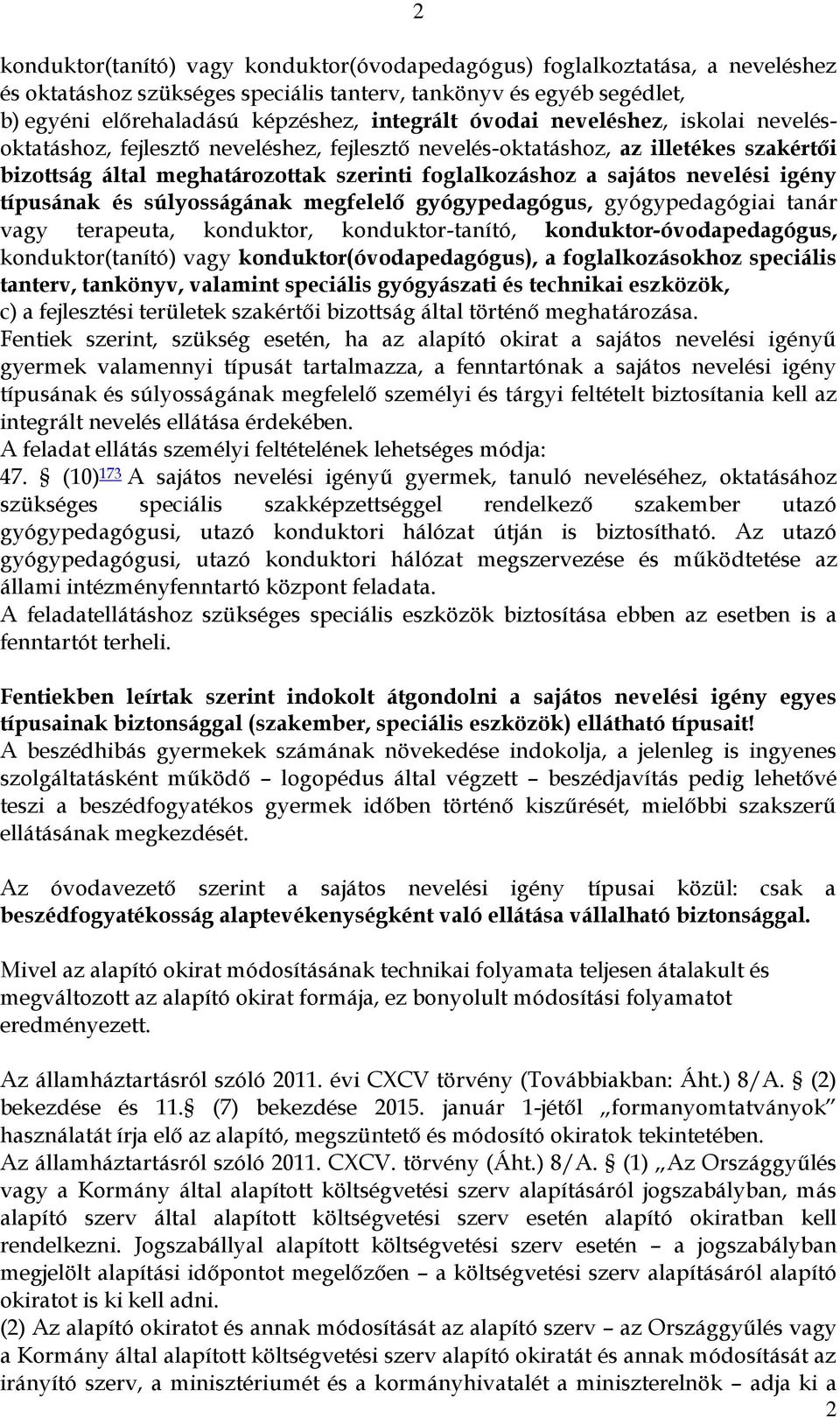 igény típusának és súlyosságának megfelelő gyógypedagógus, gyógypedagógiai tanár vagy terapeuta, konduktor, konduktor-tanító, konduktor-óvodapedagógus, konduktor(tanító) vagy