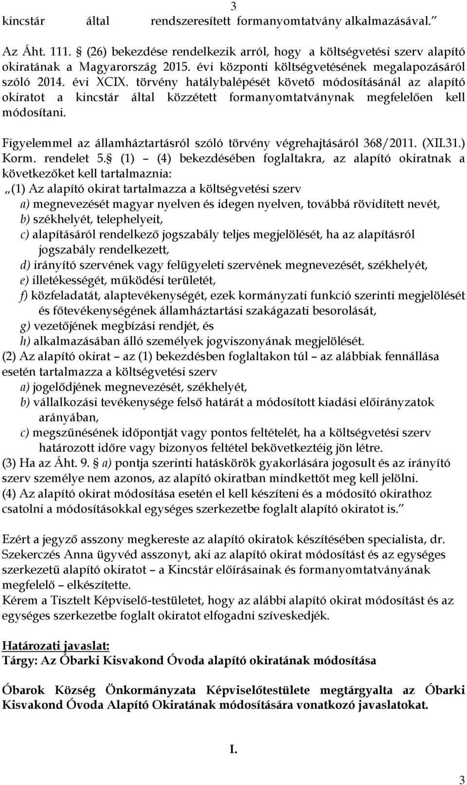 törvény hatálybalépését követő módosításánál az alapító okiratot a kincstár által közzétett formanyomtatványnak megfelelően kell módosítani.