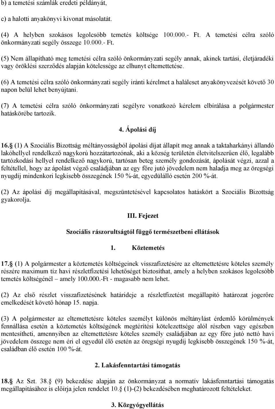 (5) Nem állapítható meg temetési célra szóló önkormányzati segély annak, akinek tartási, életjáradéki vagy öröklési szerződés alapján kötelessége az elhunyt eltemettetése.