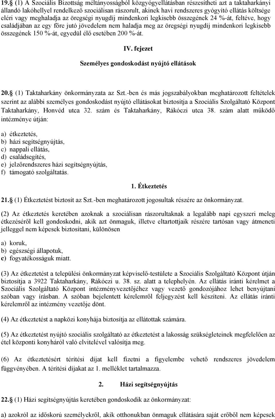 legkisebb összegének 150 %-át, egyedül élő esetében 200 %-át. IV. fejezet Személyes gondoskodást nyújtó ellátások 20. (1) Taktaharkány önkormányzata az Szt.