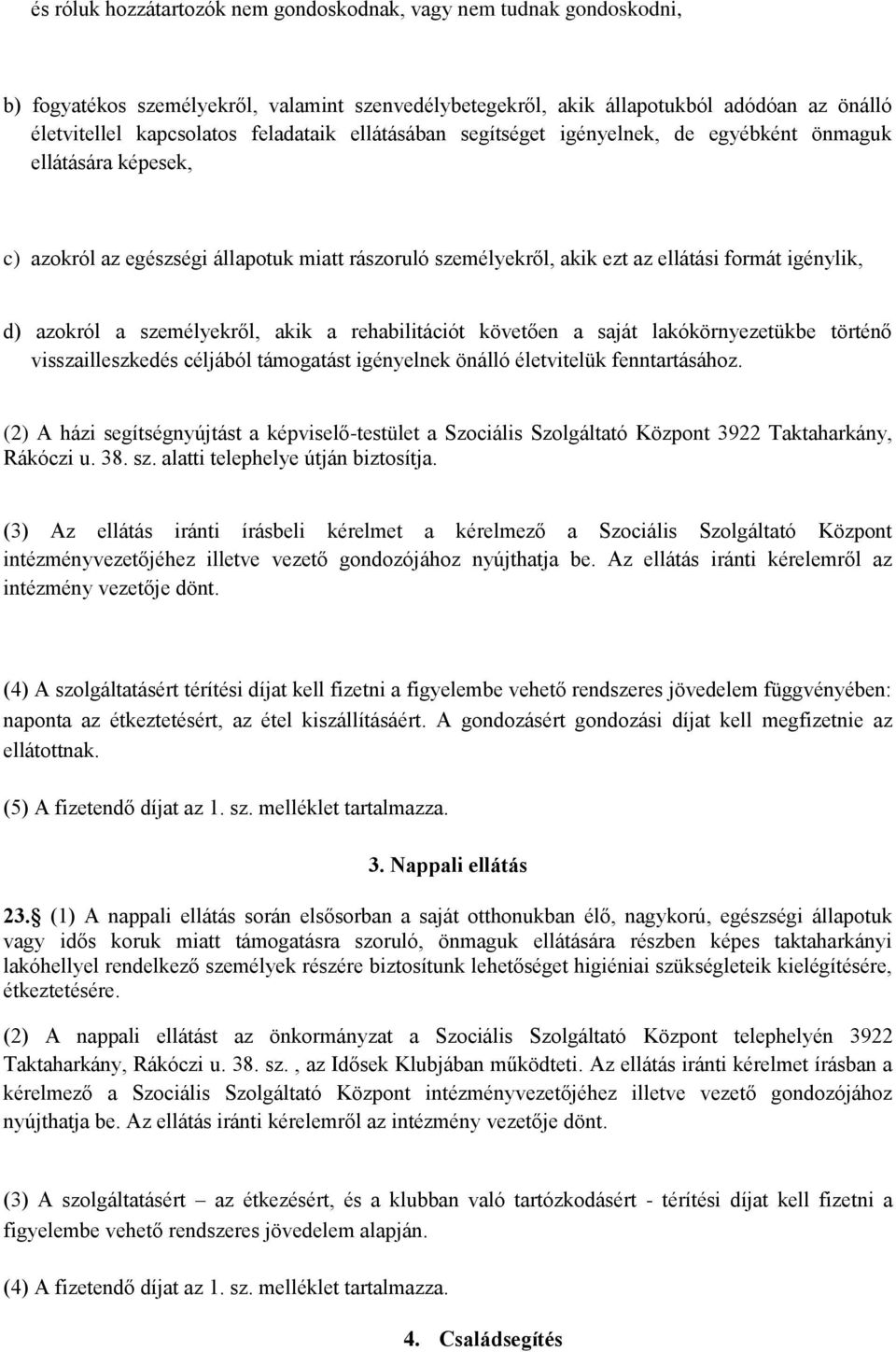 a személyekről, akik a rehabilitációt követően a saját lakókörnyezetükbe történő visszailleszkedés céljából támogatást igényelnek önálló életvitelük fenntartásához.