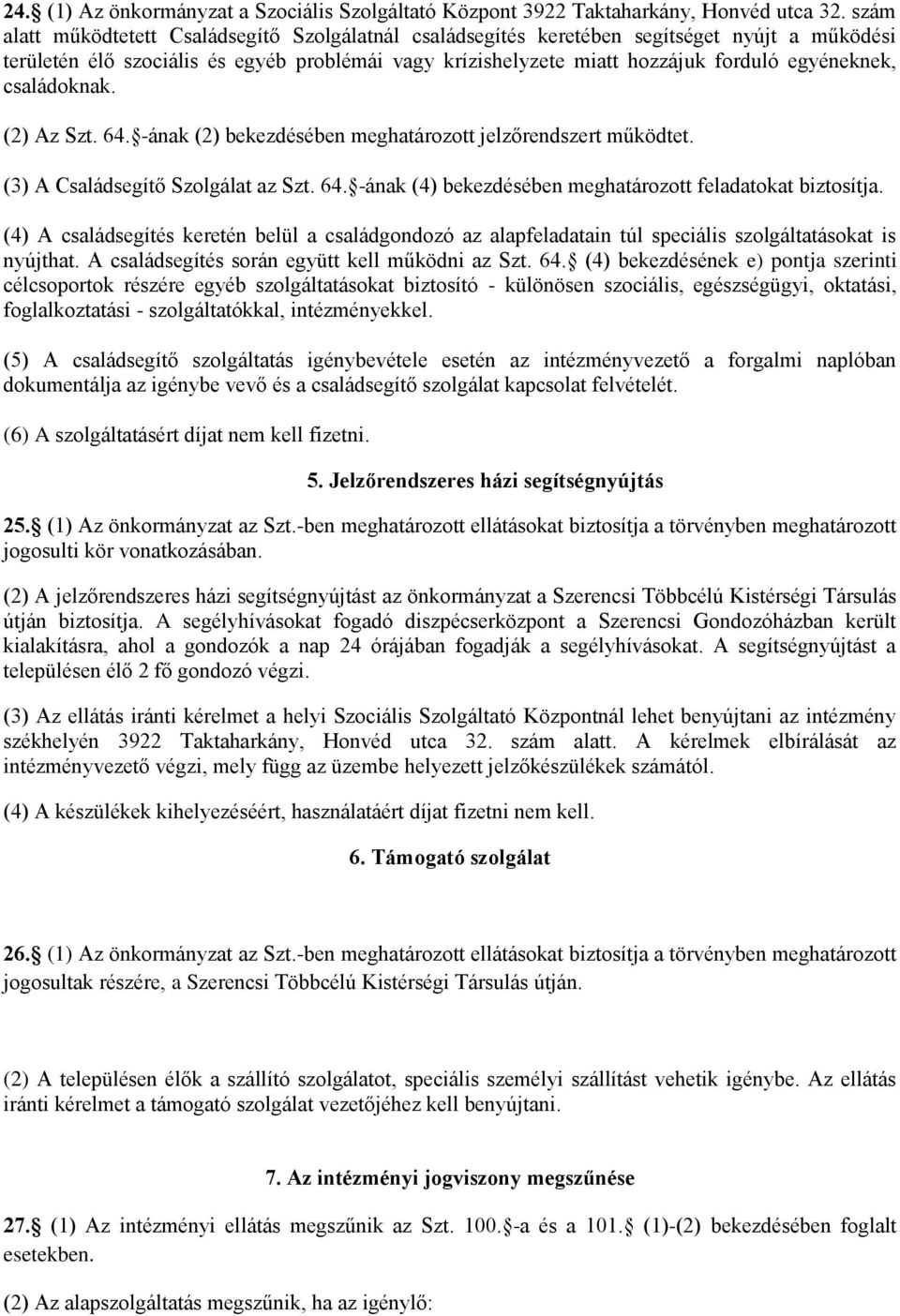 családoknak. (2) Az Szt. 64. -ának (2) bekezdésében meghatározott jelzőrendszert működtet. (3) A Családsegítő Szolgálat az Szt. 64. -ának (4) bekezdésében meghatározott feladatokat biztosítja.