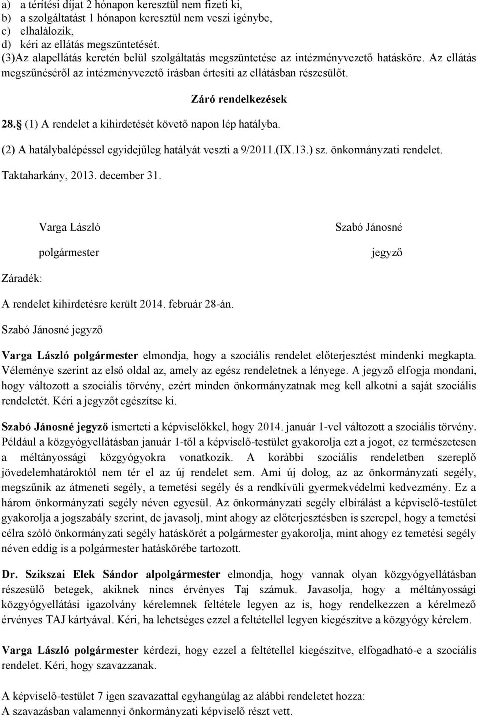 (1) A rendelet a kihirdetését követő napon lép hatályba. (2) A hatálybalépéssel egyidejűleg hatályát veszti a 9/2011.(IX.13.) sz. önkormányzati rendelet. Taktaharkány, 2013. december 31.