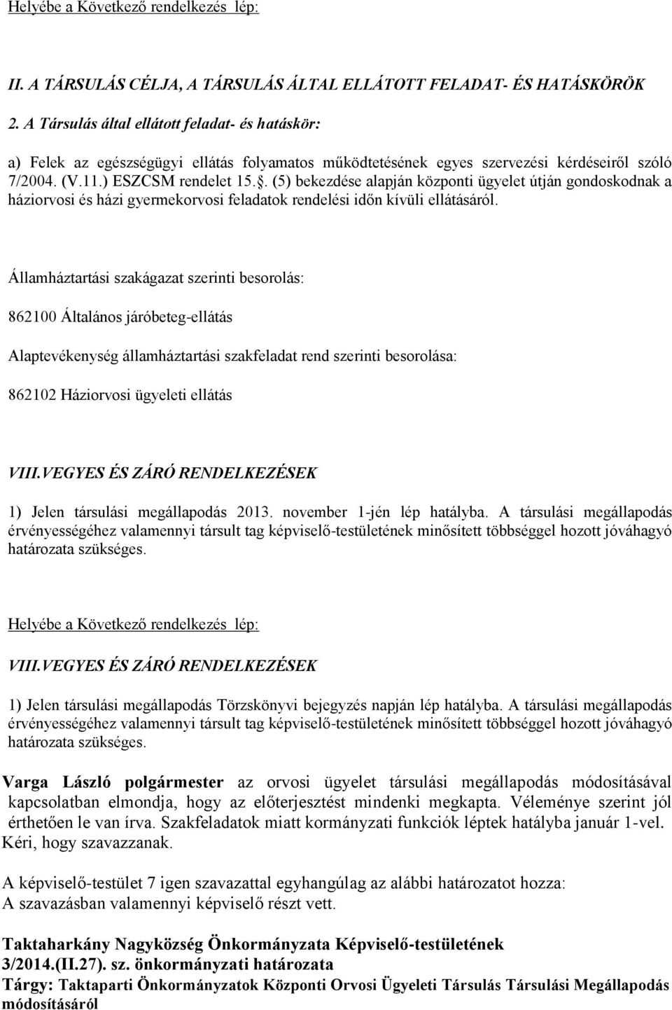 . (5) bekezdése alapján központi ügyelet útján gondoskodnak a háziorvosi és házi gyermekorvosi feladatok rendelési időn kívüli ellátásáról.