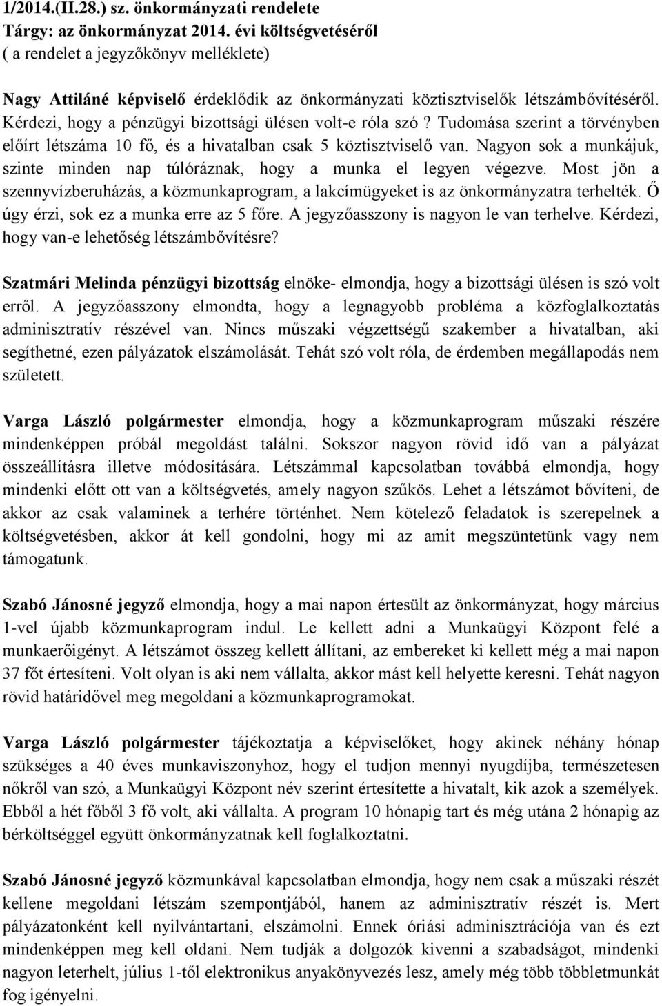 Kérdezi, hogy a pénzügyi bizottsági ülésen volt-e róla szó? Tudomása szerint a törvényben előírt létszáma 10 fő, és a hivatalban csak 5 köztisztviselő van.