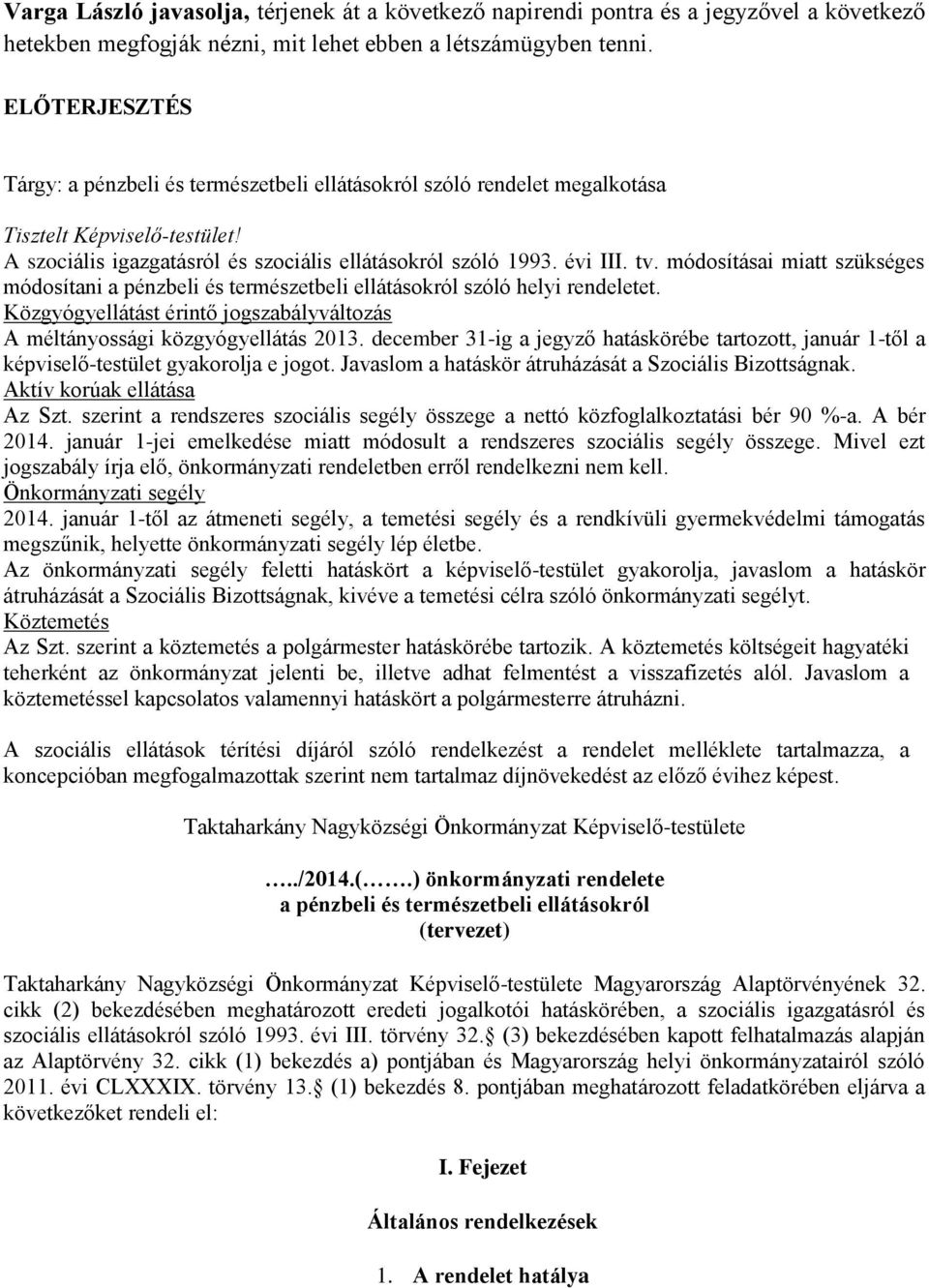 módosításai miatt szükséges módosítani a pénzbeli és természetbeli ellátásokról szóló helyi rendeletet. Közgyógyellátást érintő jogszabályváltozás A méltányossági közgyógyellátás 2013.