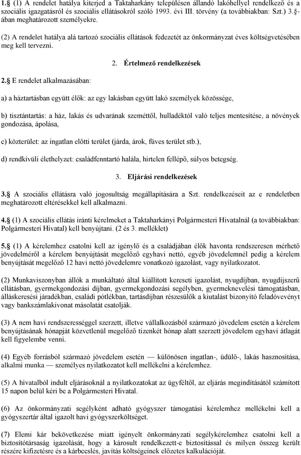 Értelmező rendelkezések a) a háztartásban együtt élők: az egy lakásban együtt lakó személyek közössége, b) tisztántartás: a ház, lakás és udvarának szeméttől, hulladéktól való teljes mentesítése, a