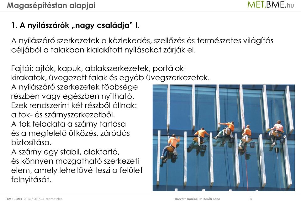 Fajtái: ajtók, kapuk, ablakszerkezetek, portálokkirakatok, üvegezett falak és egyéb üvegszerkezetek.