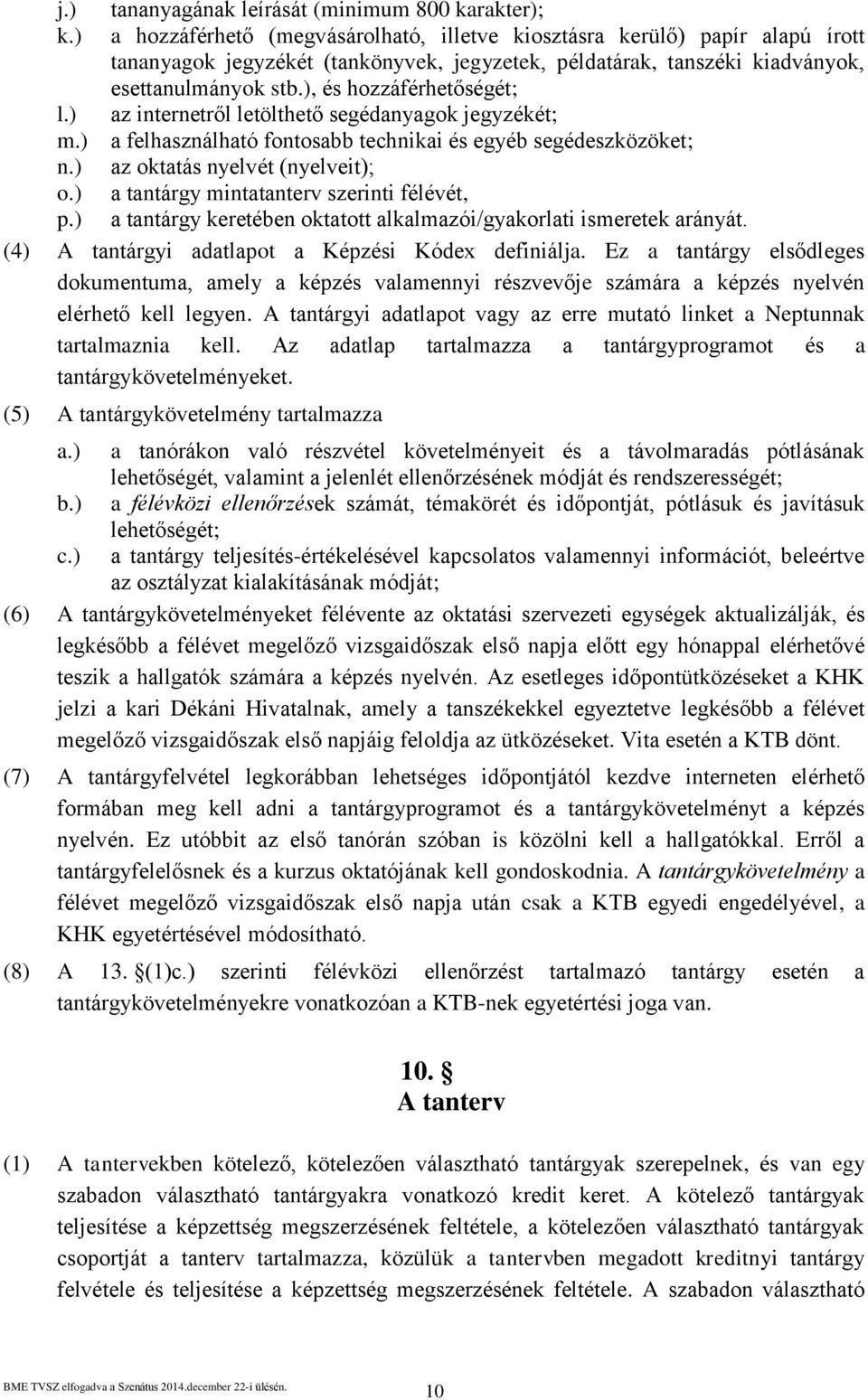 ), és hozzáférhetőségét; l.) az internetről letölthető segédanyagok jegyzékét; m.) a felhasználható fontosabb technikai és egyéb segédeszközöket; n.) az oktatás nyelvét (nyelveit); o.