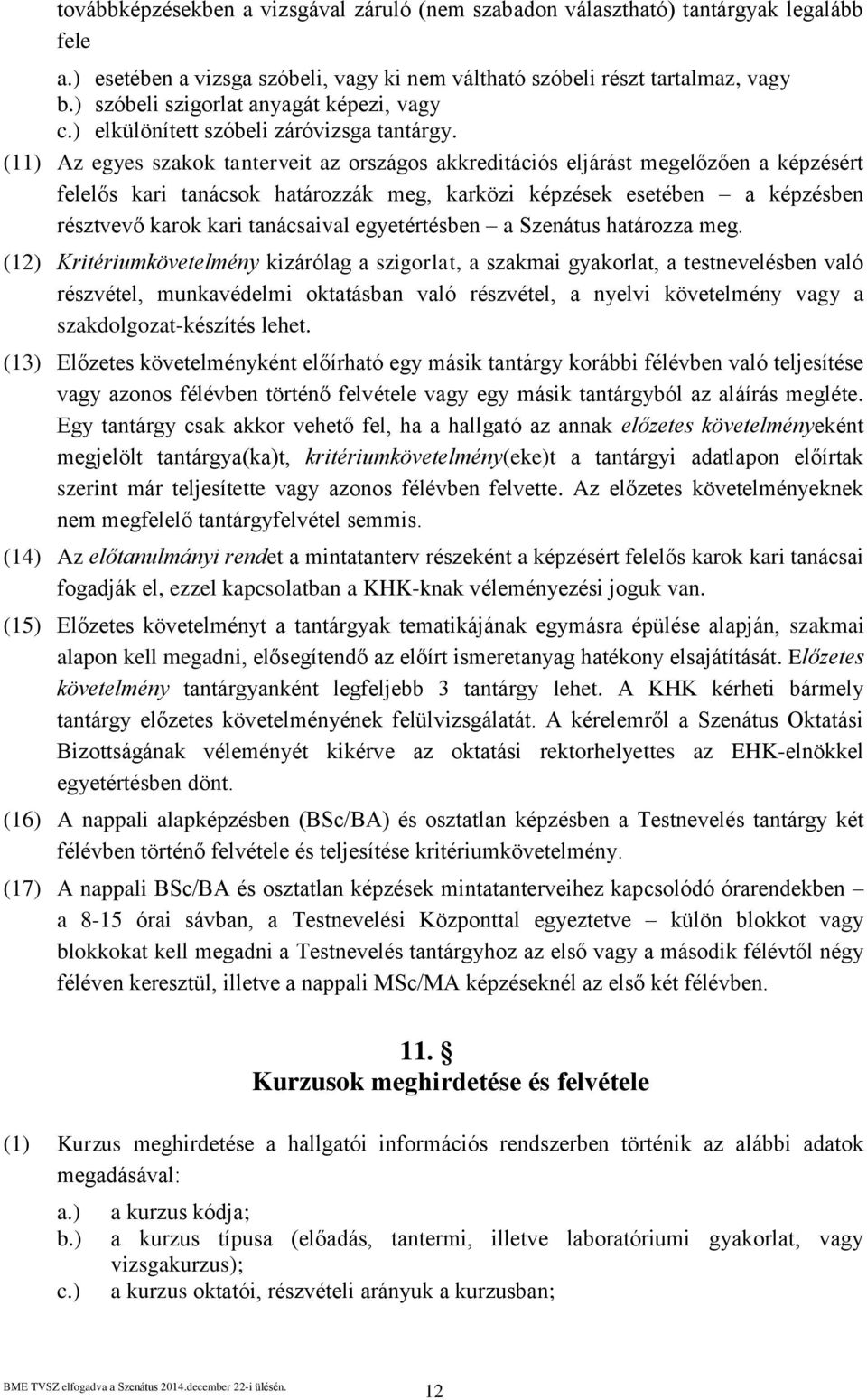 (11) Az egyes szakok tanterveit az országos akkreditációs eljárást megelőzően a képzésért felelős kari tanácsok határozzák meg, karközi képzések esetében a képzésben résztvevő karok kari tanácsaival