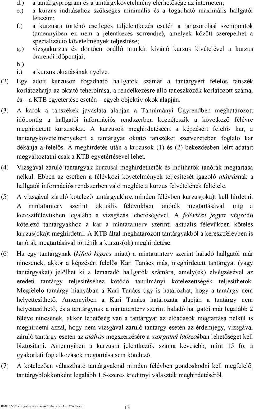 túljelentkezés esetén a rangsorolási szempontok (amennyiben ez nem a jelentkezés sorrendje), amelyek között szerepelhet a specializáció követelmények teljesítése; vizsgakurzus és döntően önálló