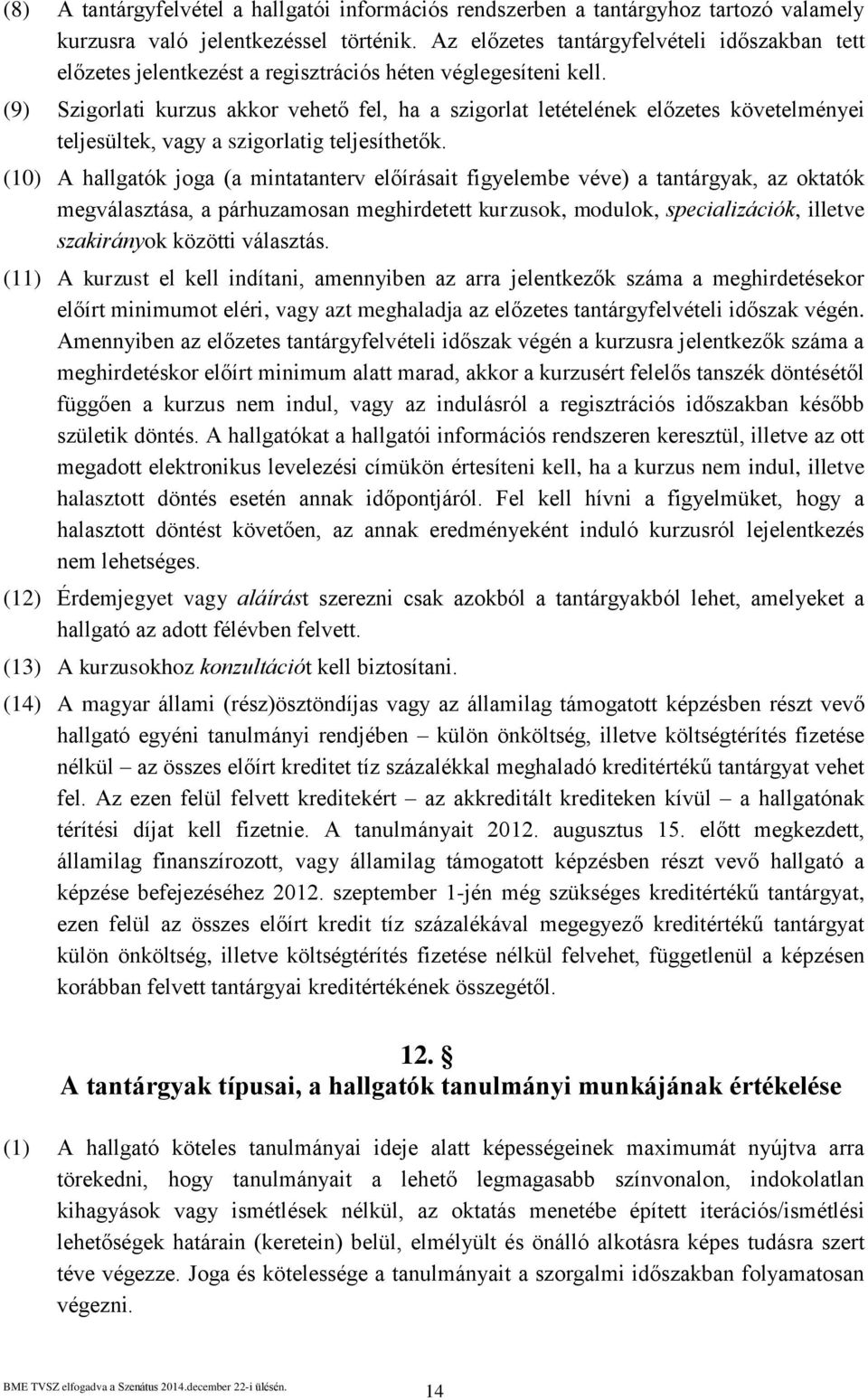 (9) Szigorlati kurzus akkor vehető fel, ha a szigorlat letételének előzetes követelményei teljesültek, vagy a szigorlatig teljesíthetők.