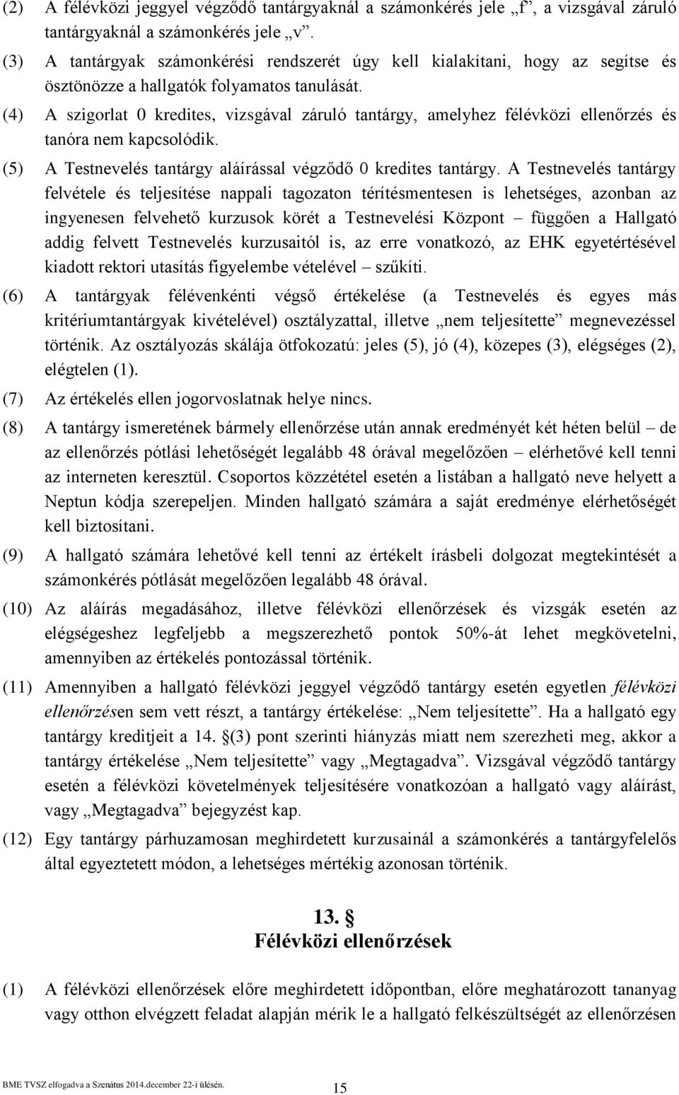 (4) A szigorlat 0 kredites, vizsgával záruló tantárgy, amelyhez félévközi ellenőrzés és tanóra nem kapcsolódik. (5) A Testnevelés tantárgy aláírással végződő 0 kredites tantárgy.