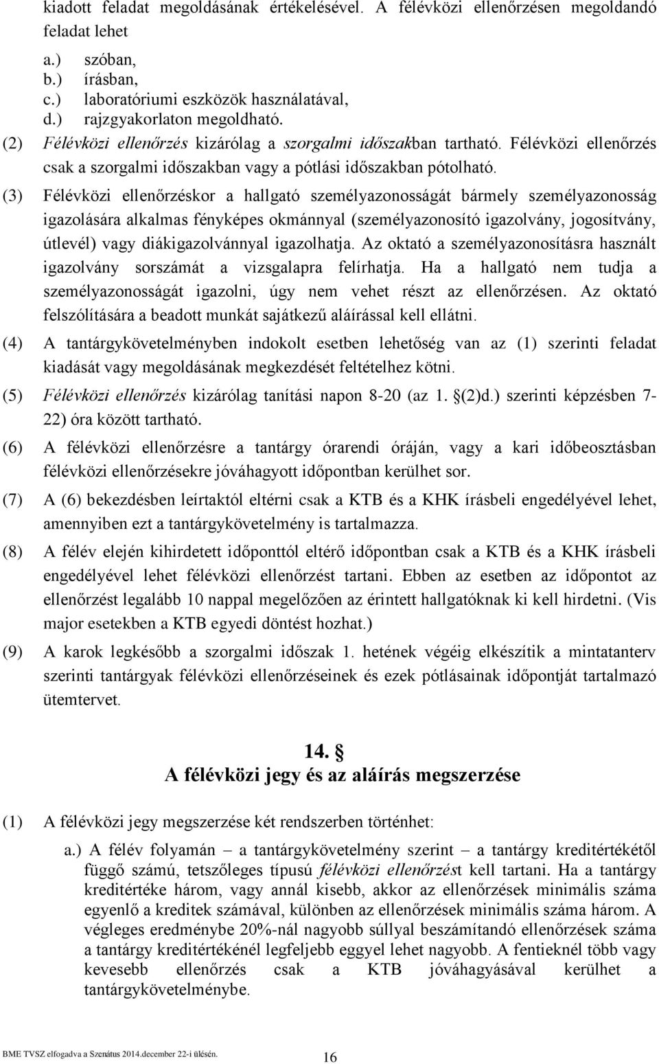 (3) Félévközi ellenőrzéskor a hallgató személyazonosságát bármely személyazonosság igazolására alkalmas fényképes okmánnyal (személyazonosító igazolvány, jogosítvány, útlevél) vagy diákigazolvánnyal